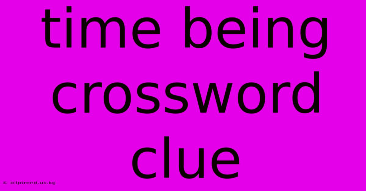 Time Being Crossword Clue