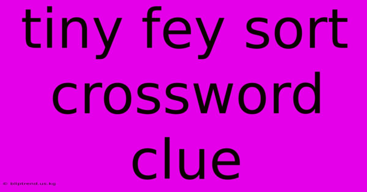 Tiny Fey Sort Crossword Clue