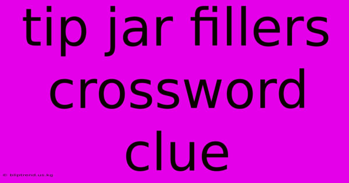 Tip Jar Fillers Crossword Clue