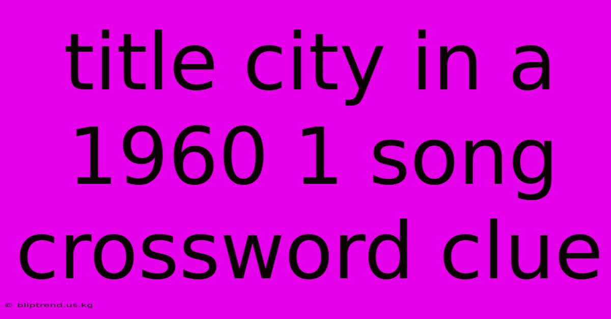 Title City In A 1960 1 Song Crossword Clue