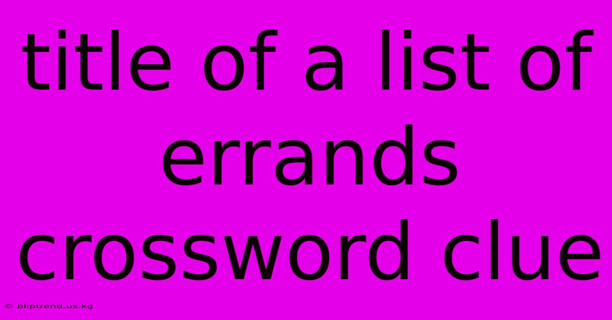 Title Of A List Of Errands Crossword Clue