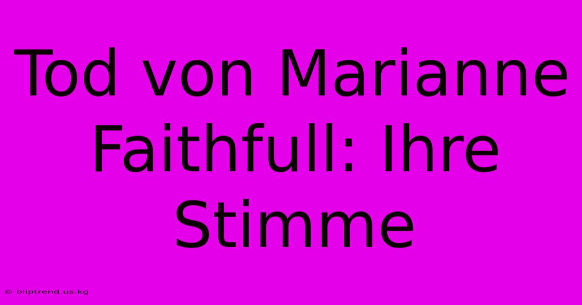 Tod Von Marianne Faithfull: Ihre Stimme