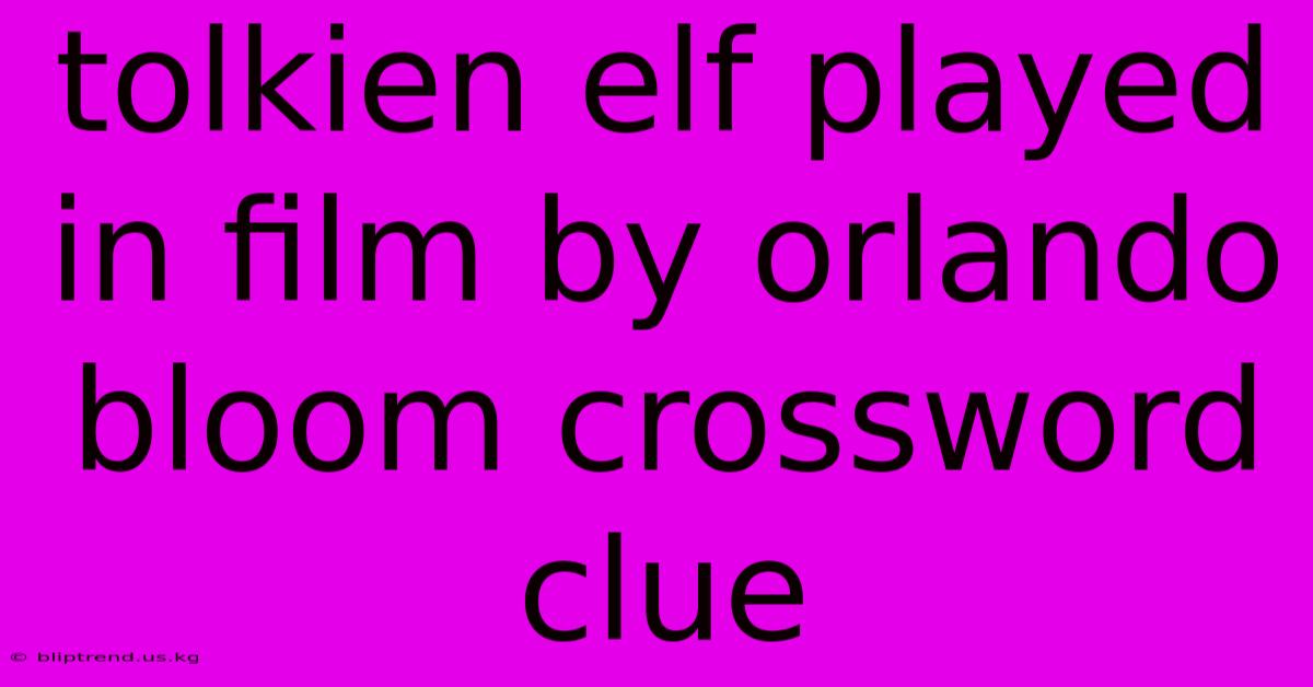 Tolkien Elf Played In Film By Orlando Bloom Crossword Clue