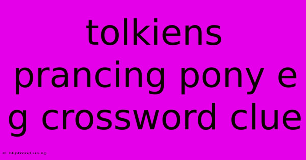 Tolkiens Prancing Pony E G Crossword Clue