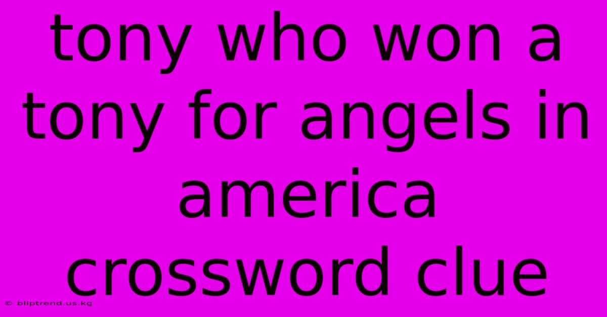 Tony Who Won A Tony For Angels In America Crossword Clue