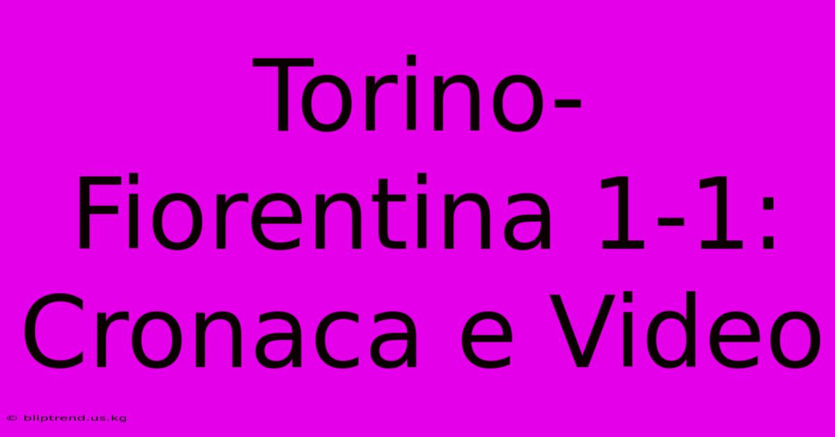 Torino-Fiorentina 1-1: Cronaca E Video