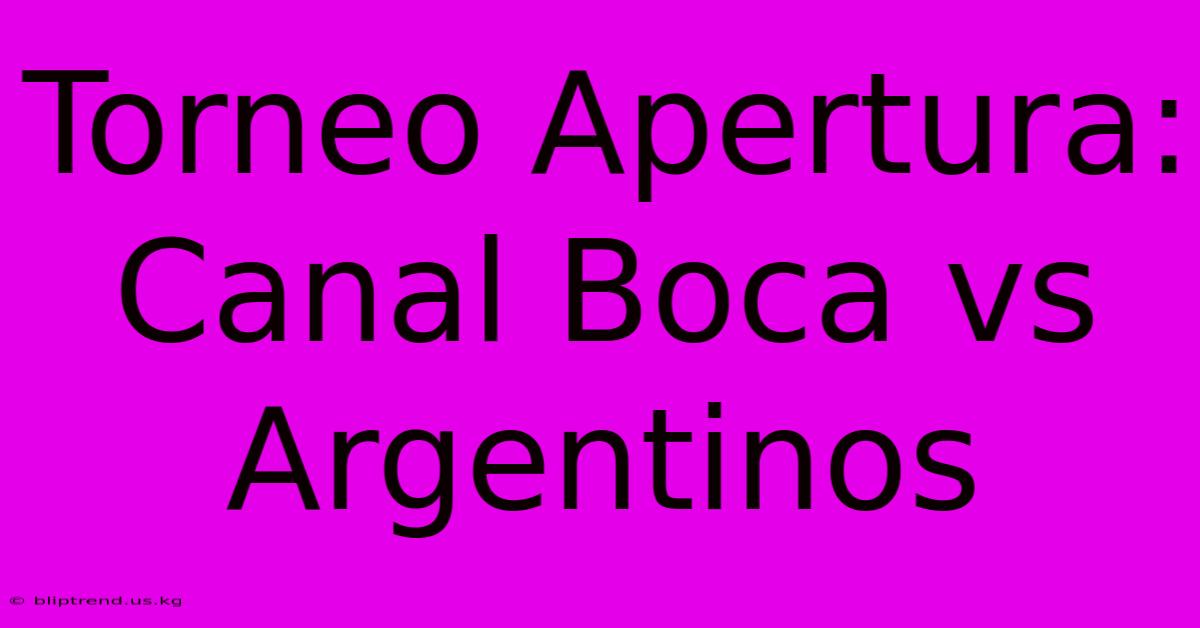 Torneo Apertura: Canal Boca Vs Argentinos