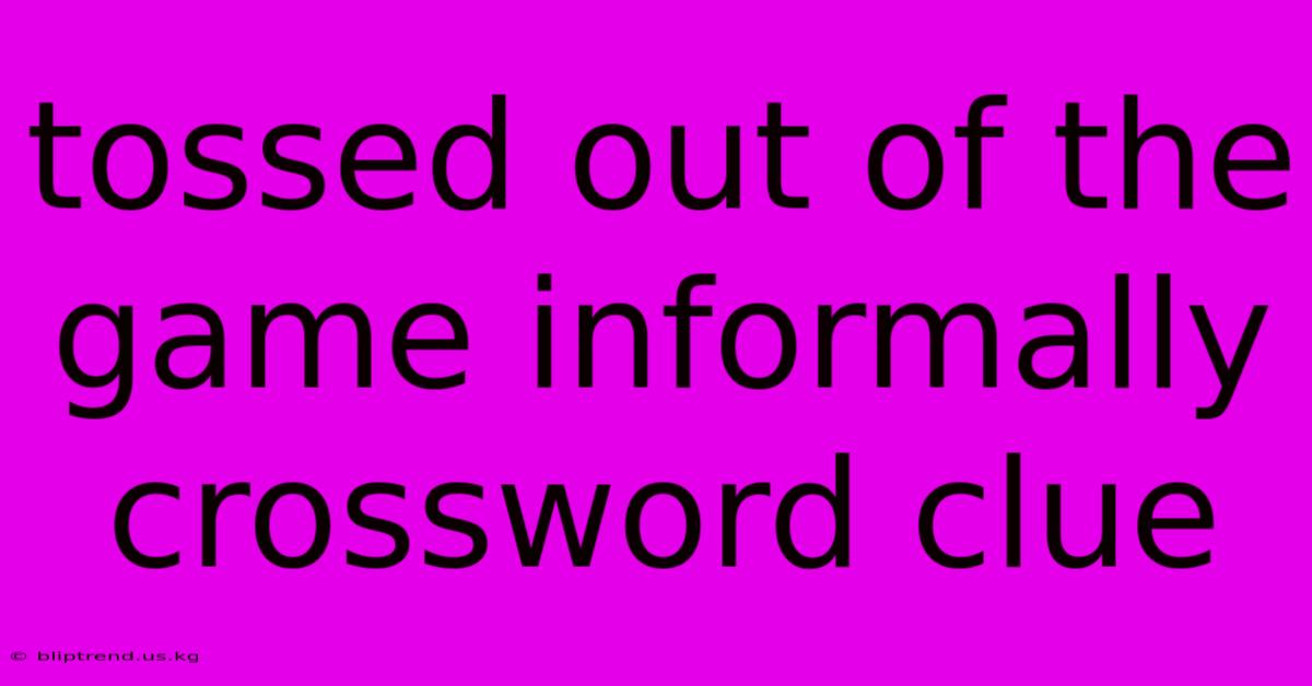 Tossed Out Of The Game Informally Crossword Clue