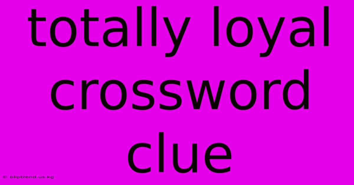 Totally Loyal Crossword Clue