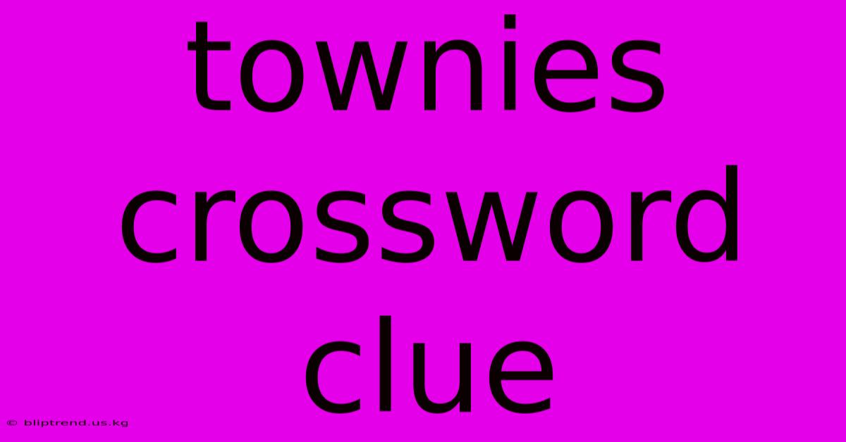 Townies Crossword Clue