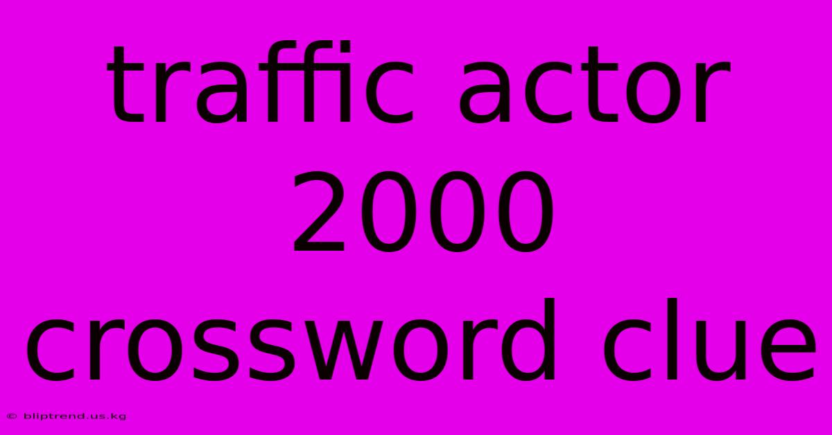 Traffic Actor 2000 Crossword Clue