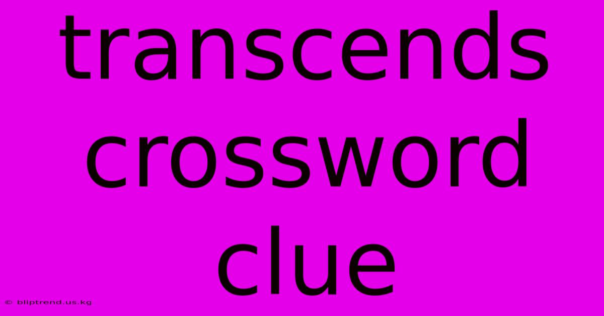 Transcends Crossword Clue