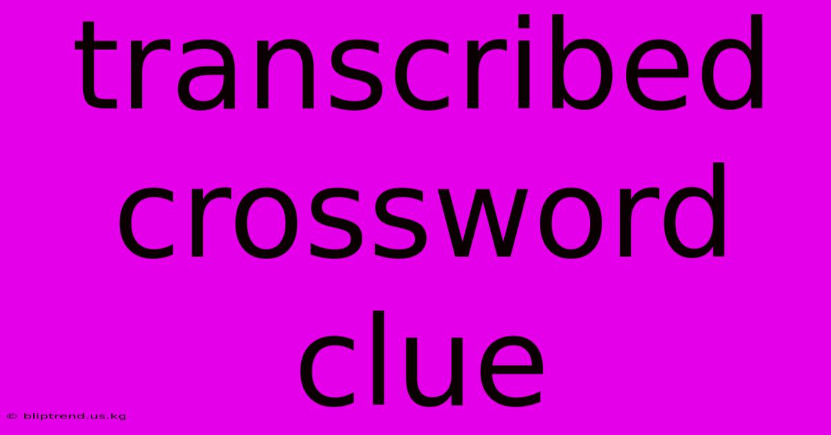 Transcribed Crossword Clue