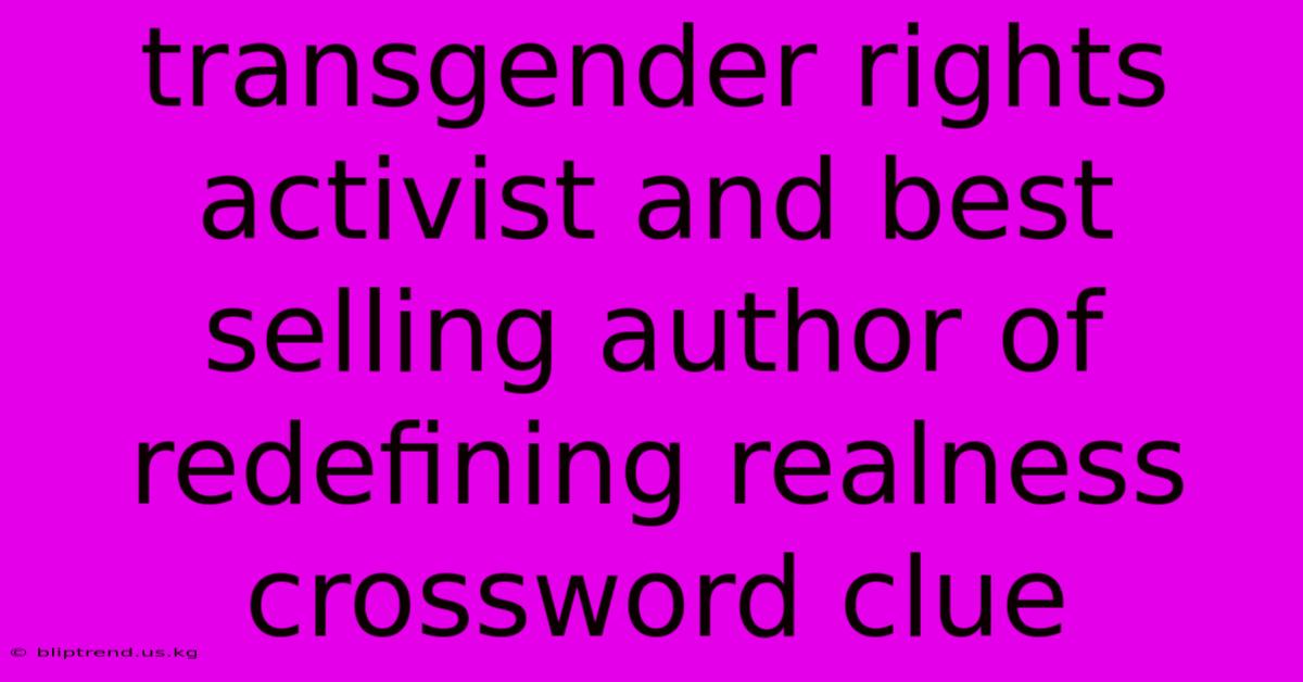 Transgender Rights Activist And Best Selling Author Of Redefining Realness Crossword Clue