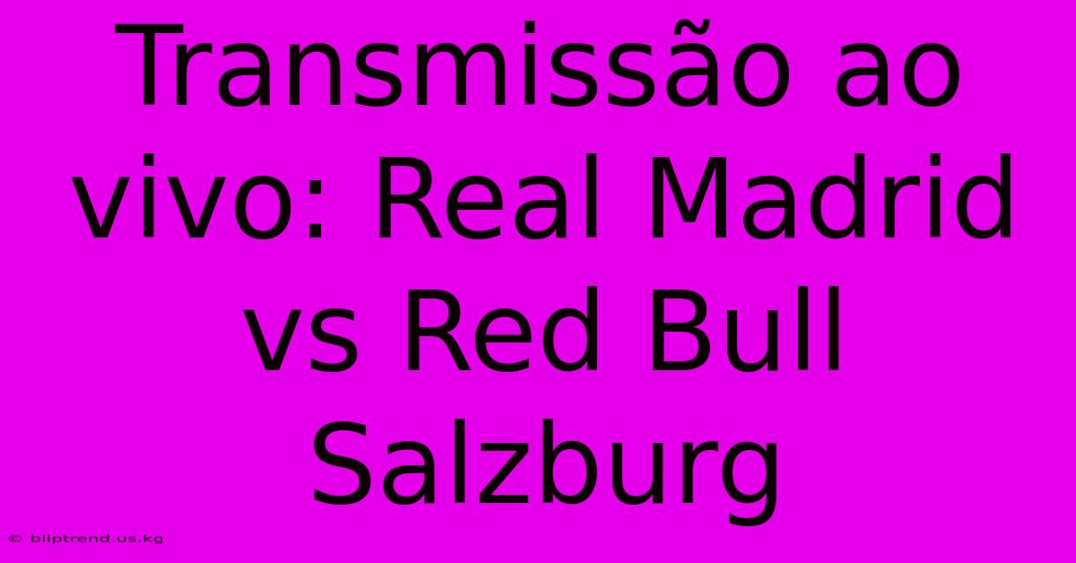 Transmissão Ao Vivo: Real Madrid Vs Red Bull Salzburg