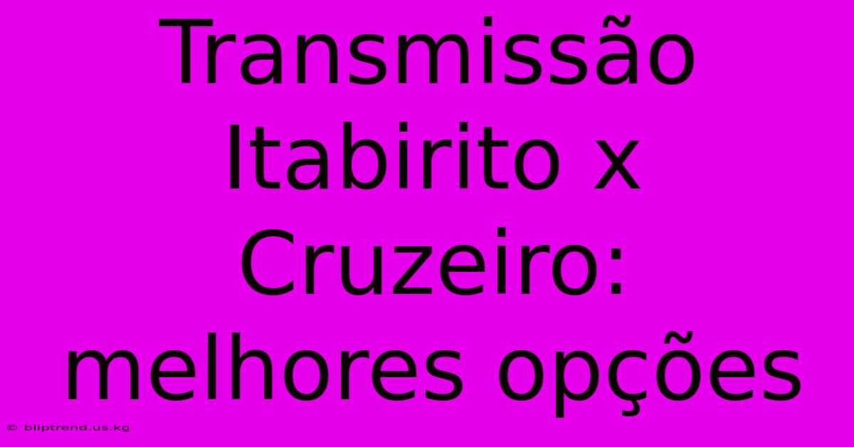 Transmissão Itabirito X Cruzeiro: Melhores Opções