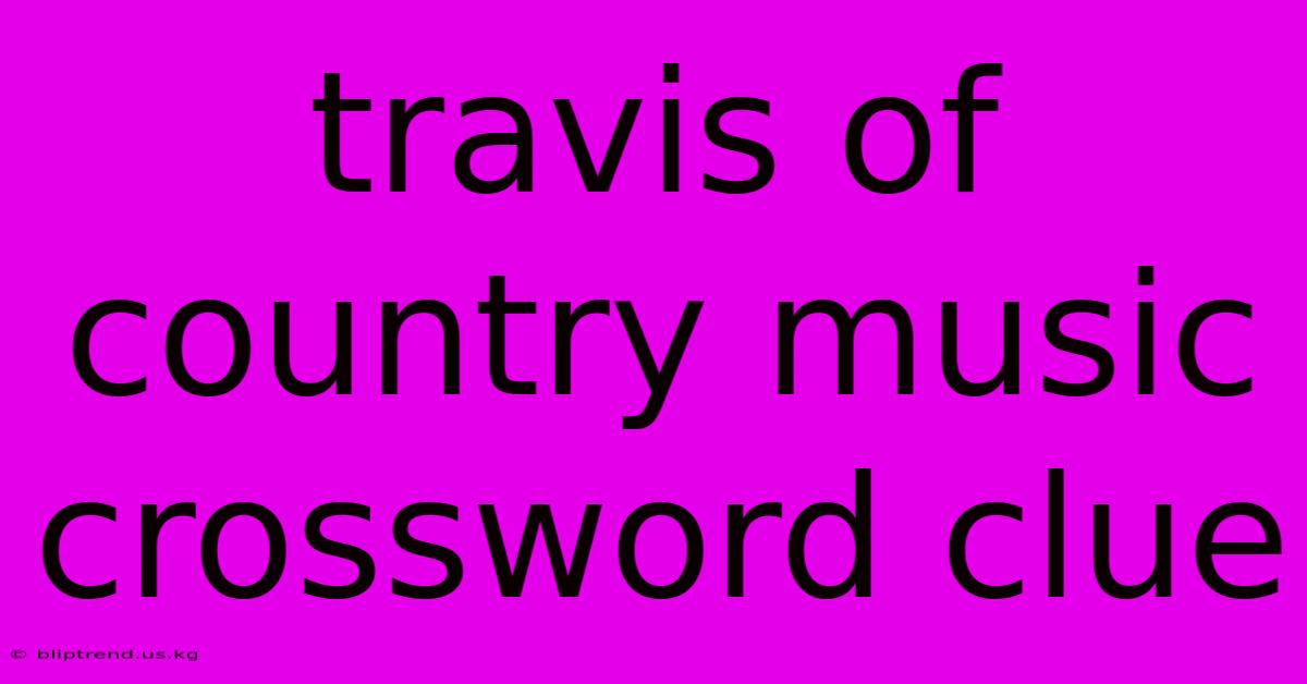 Travis Of Country Music Crossword Clue