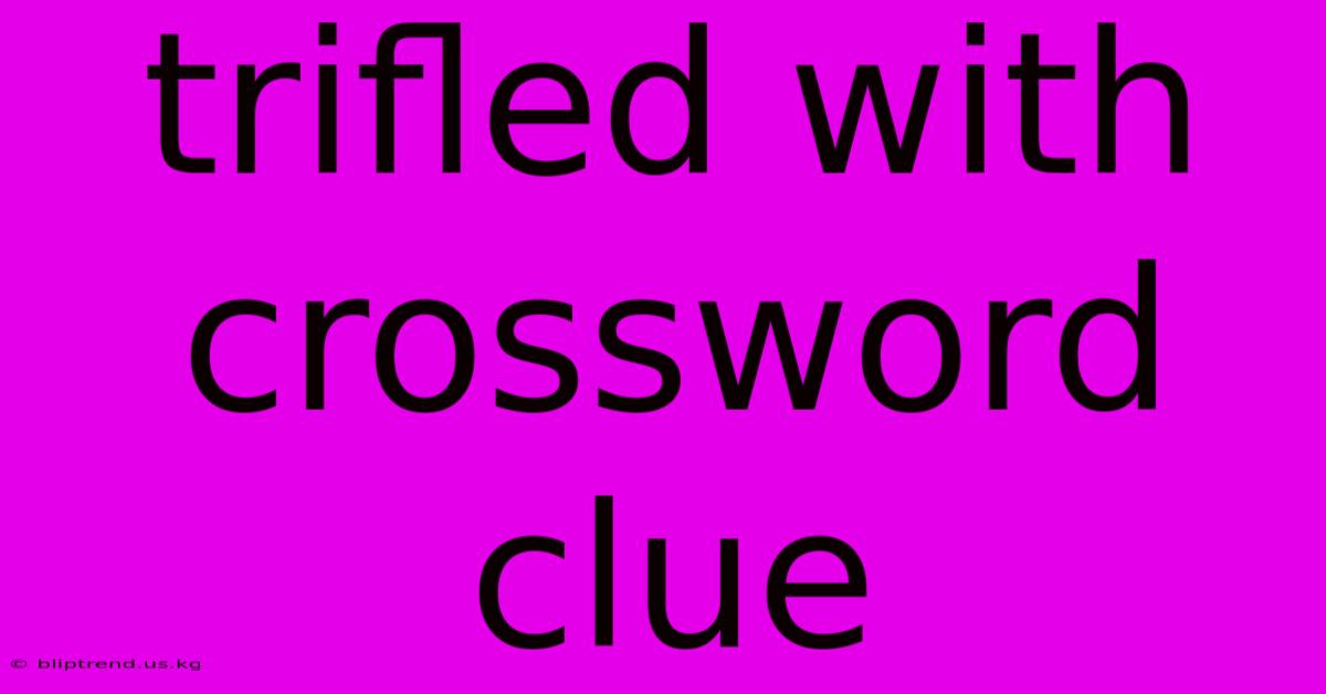 Trifled With Crossword Clue