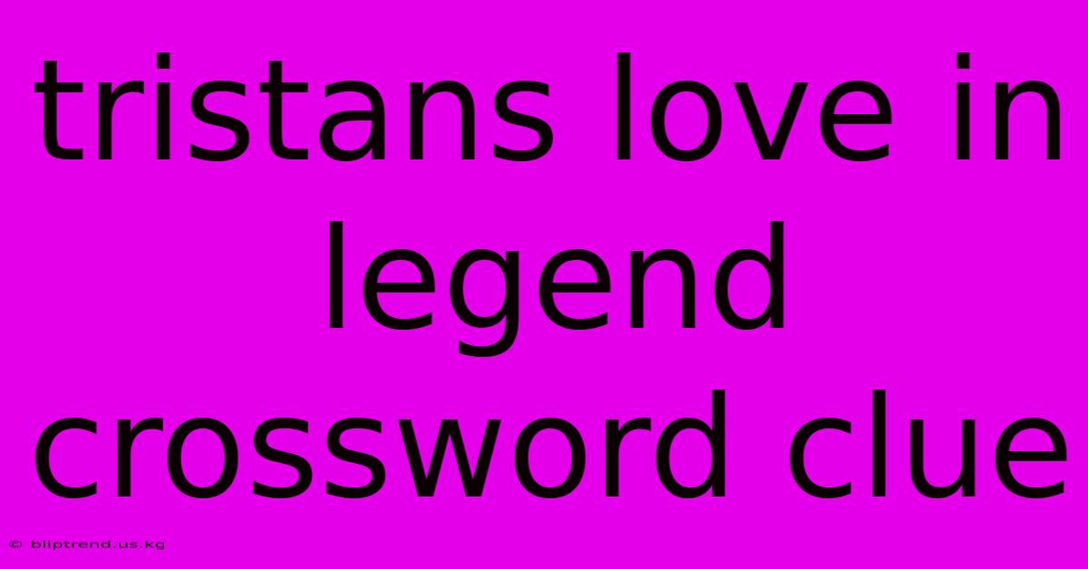 Tristans Love In Legend Crossword Clue