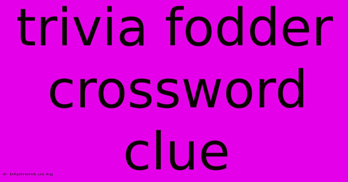 Trivia Fodder Crossword Clue