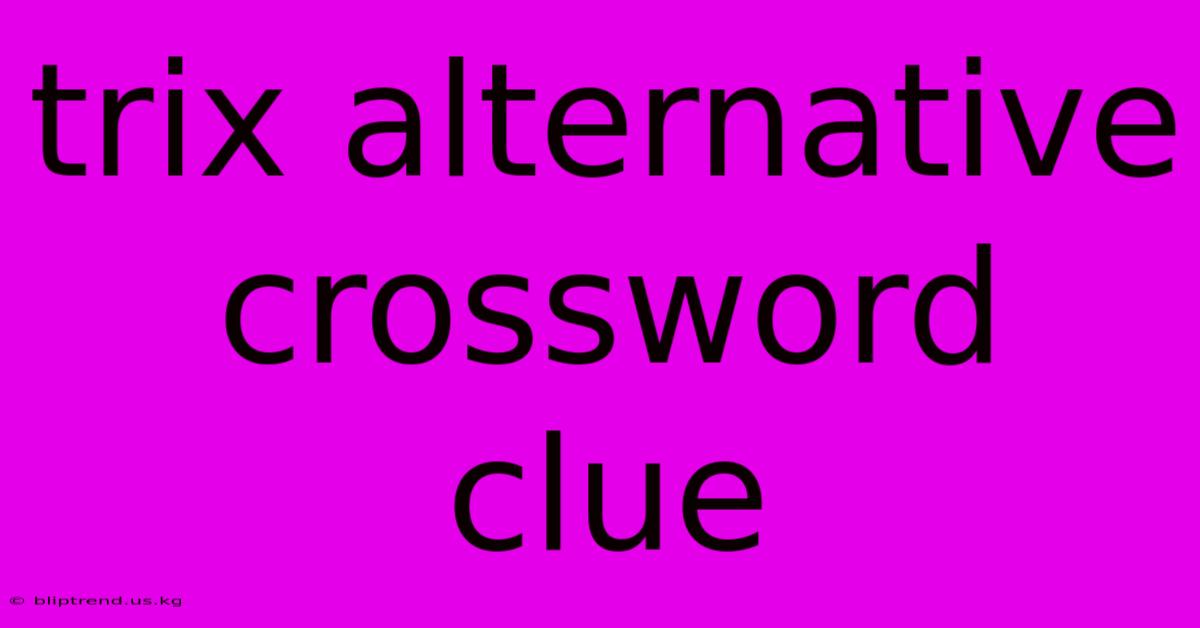 Trix Alternative Crossword Clue