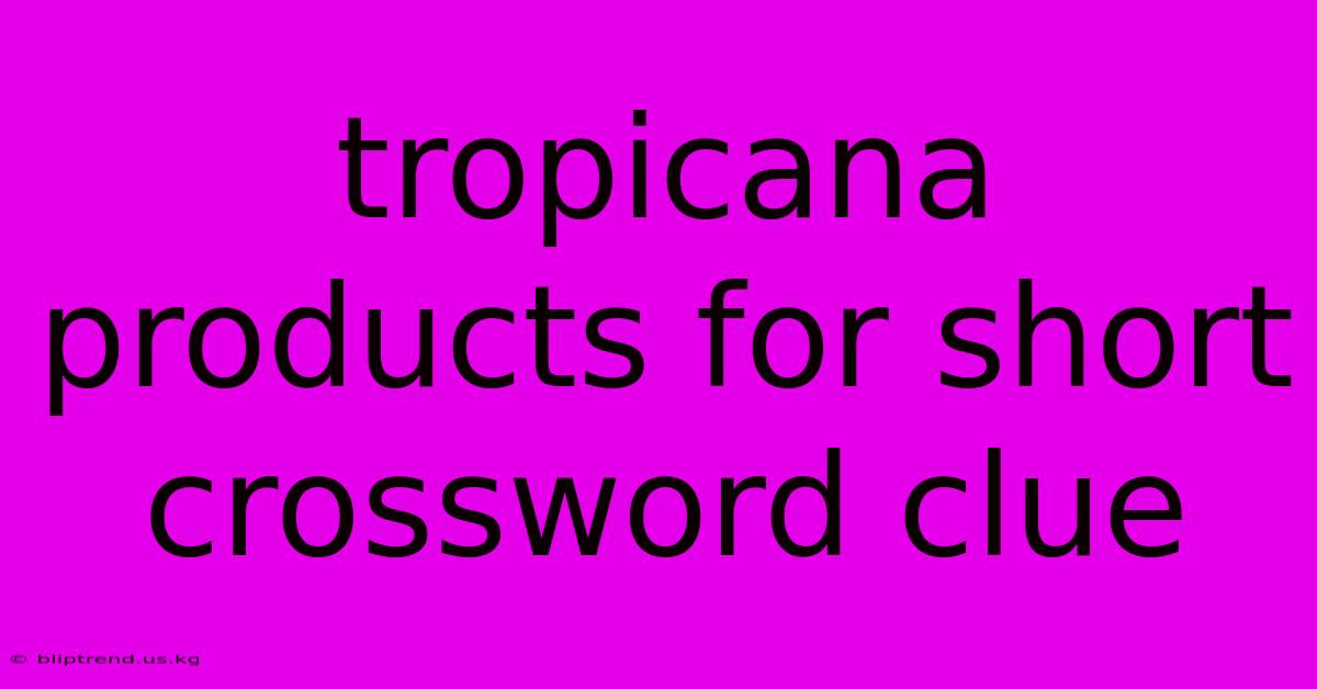 Tropicana Products For Short Crossword Clue