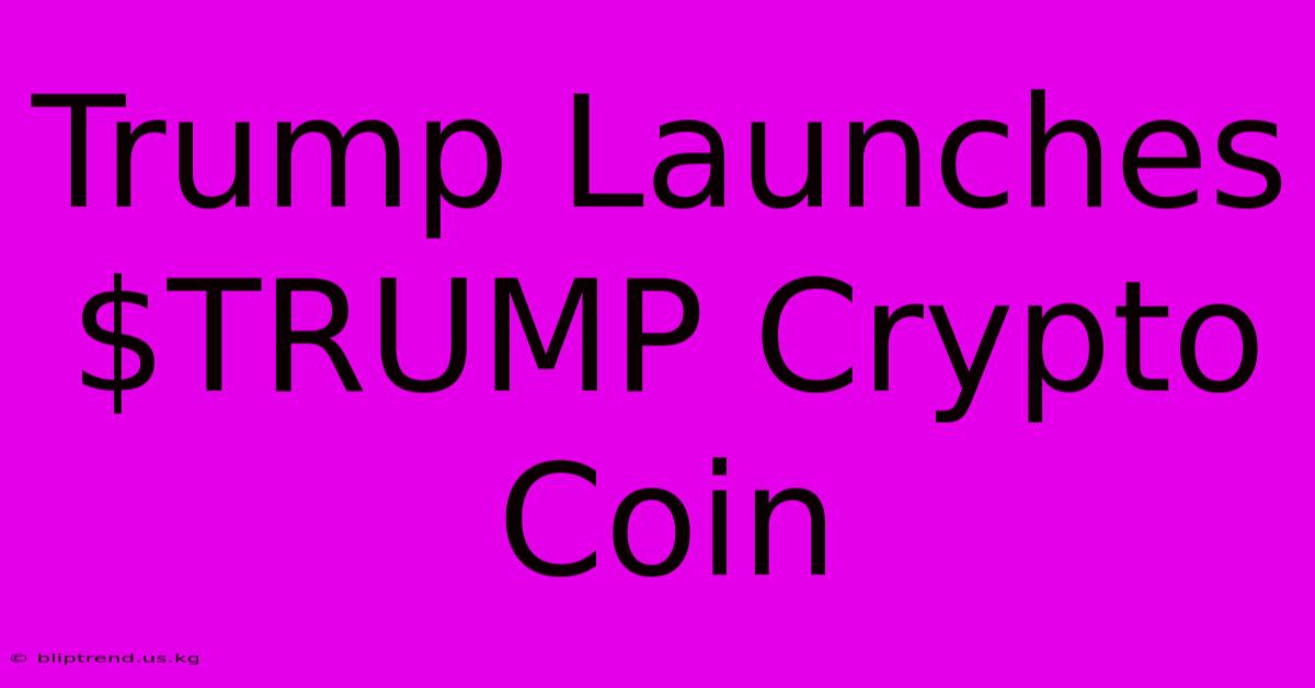 Trump Launches $TRUMP Crypto Coin