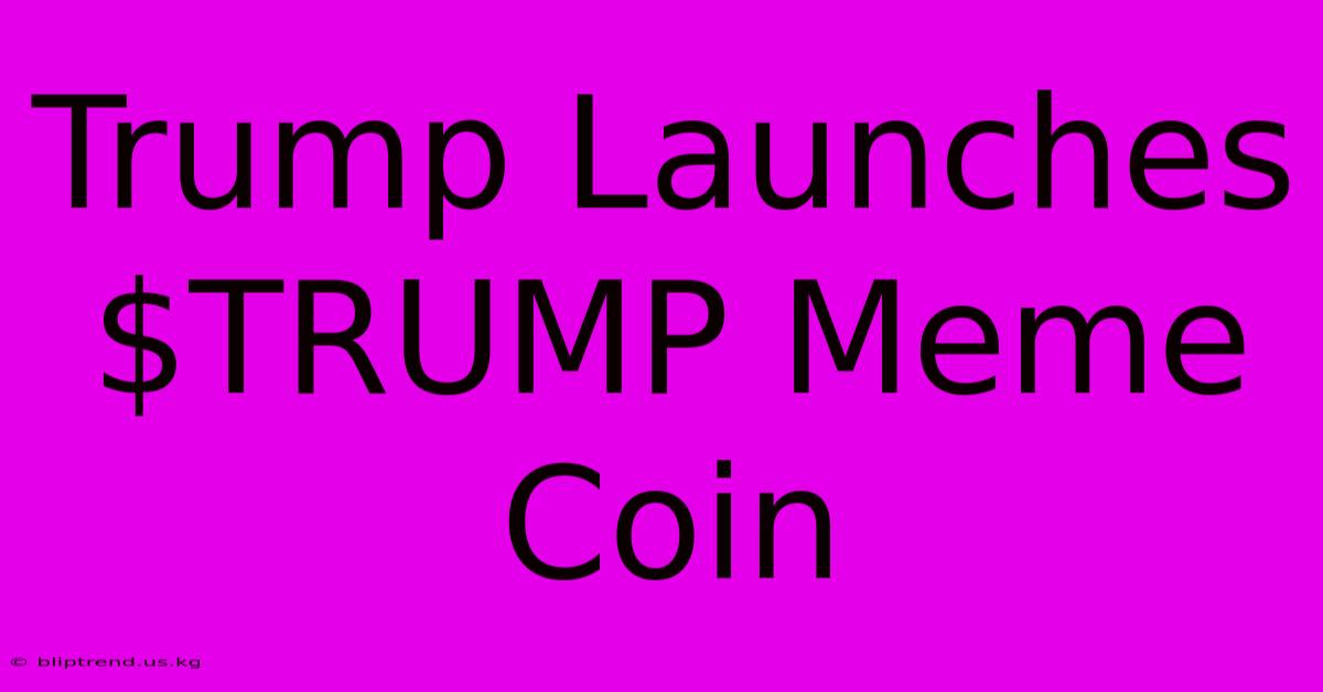 Trump Launches $TRUMP Meme Coin