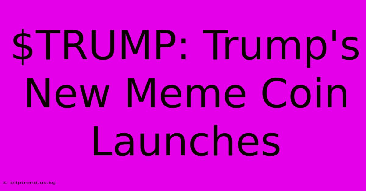 $TRUMP: Trump's New Meme Coin Launches