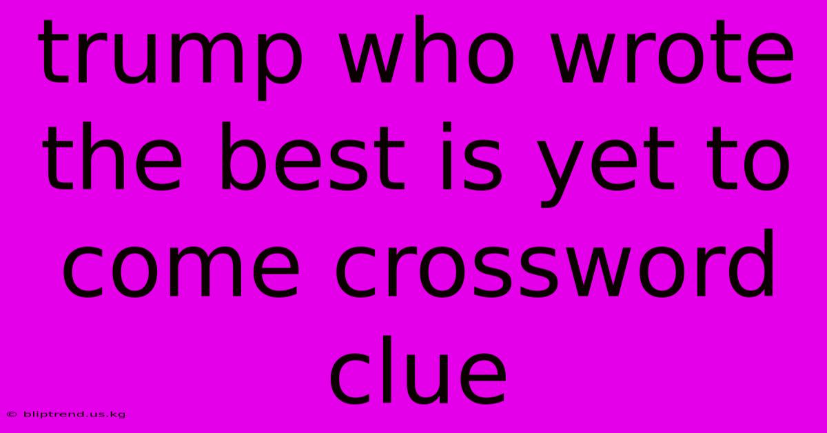 Trump Who Wrote The Best Is Yet To Come Crossword Clue