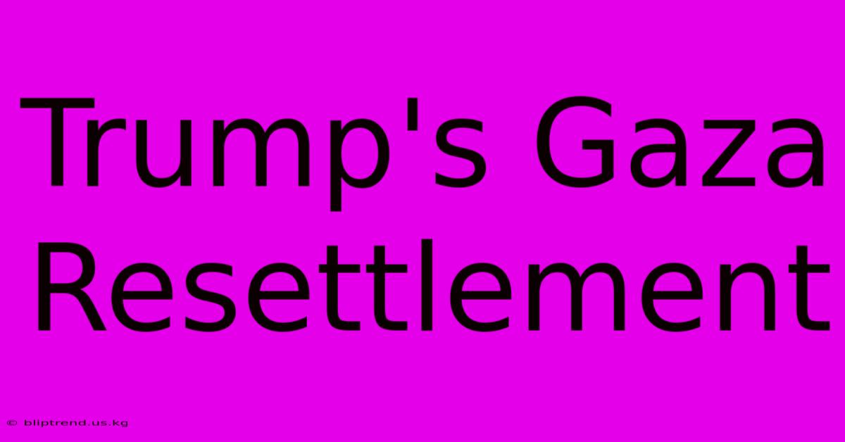 Trump's Gaza Resettlement