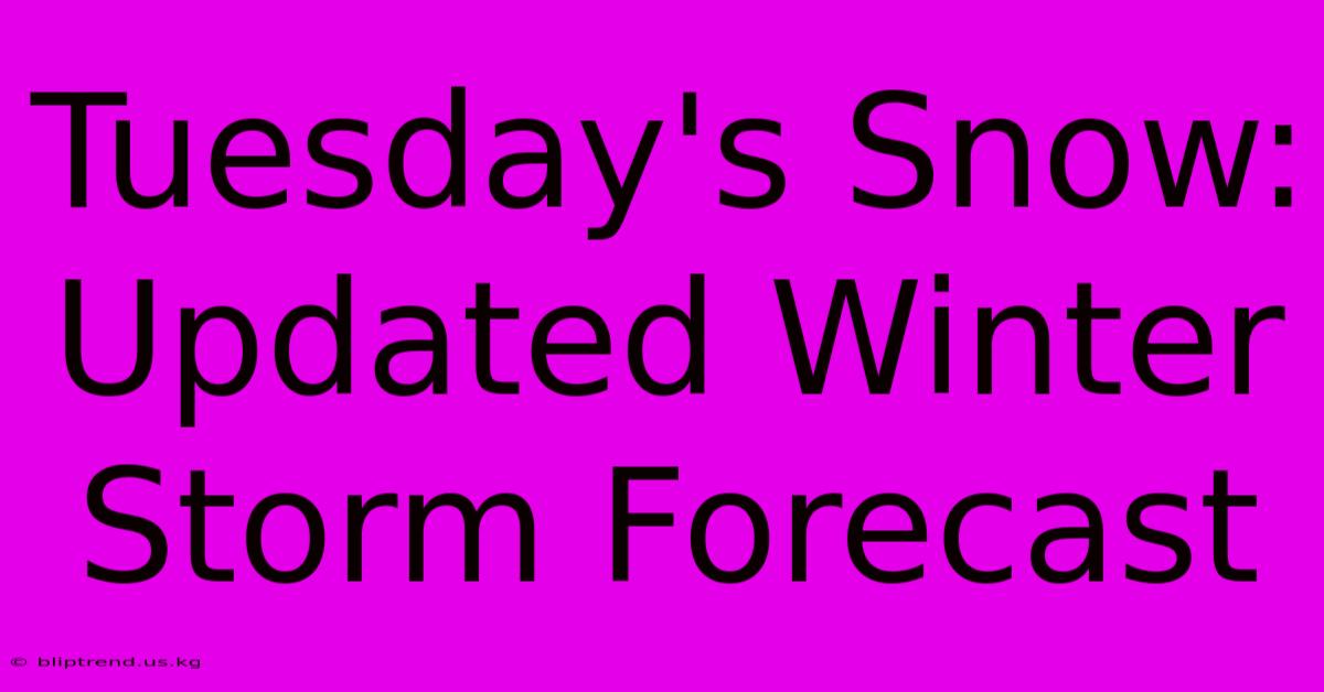 Tuesday's Snow: Updated Winter Storm Forecast