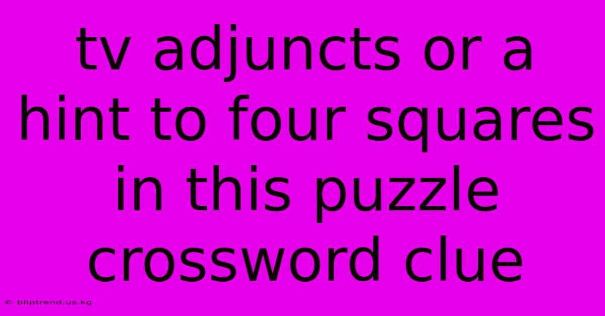 Tv Adjuncts Or A Hint To Four Squares In This Puzzle Crossword Clue