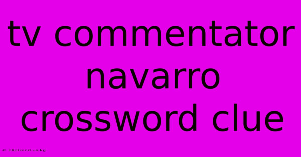 Tv Commentator Navarro Crossword Clue