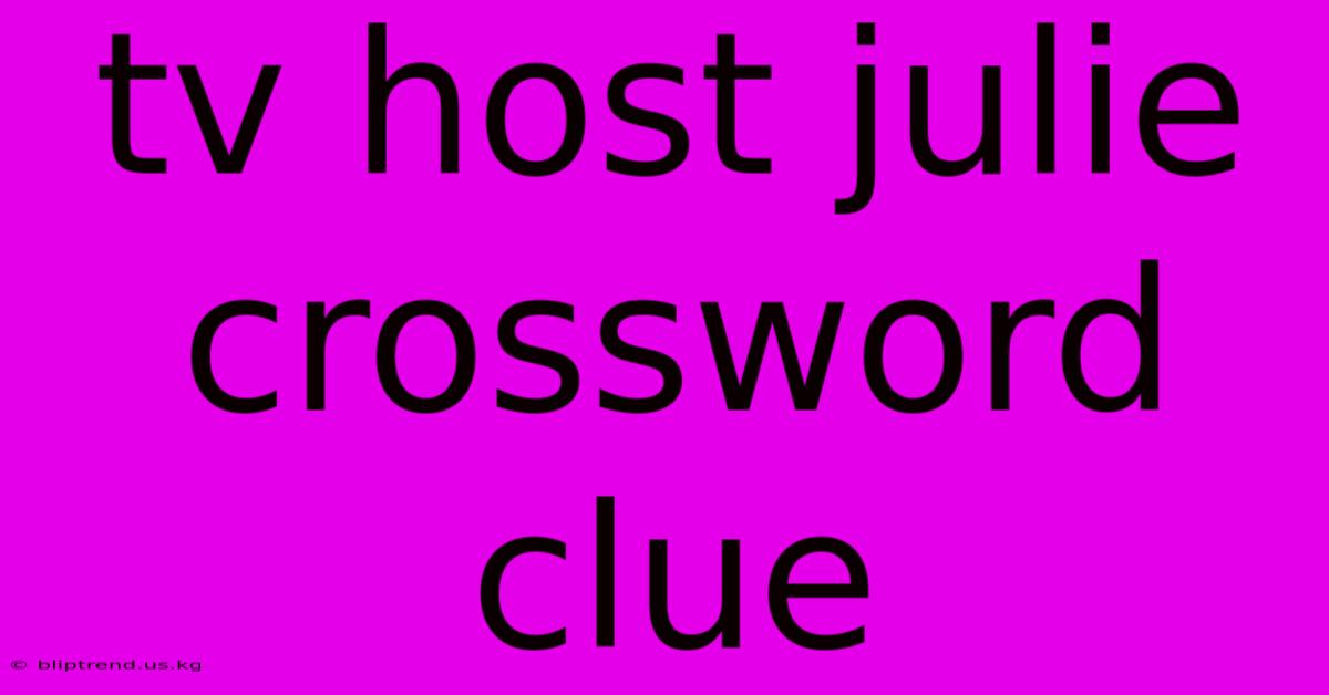 Tv Host Julie Crossword Clue