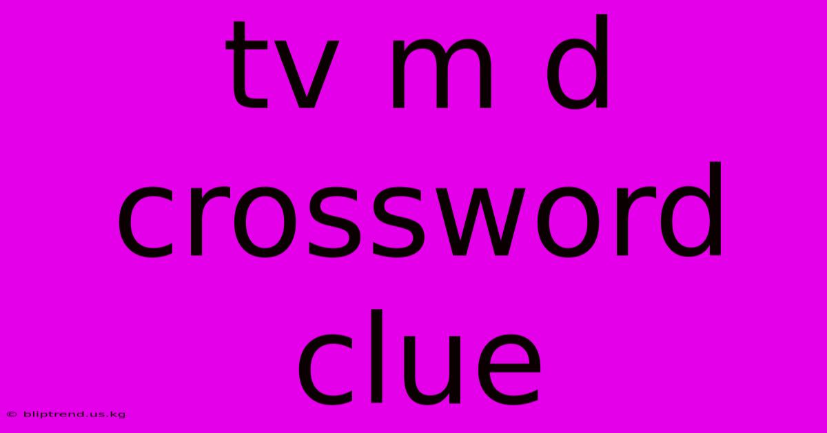 Tv M D Crossword Clue