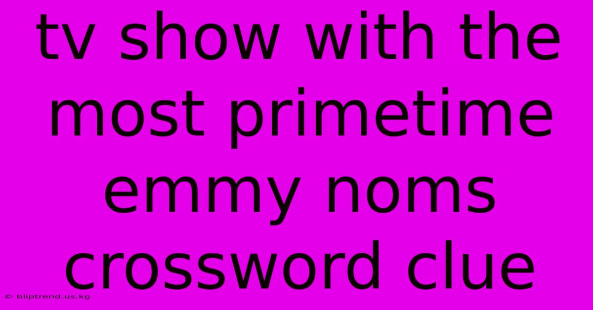 Tv Show With The Most Primetime Emmy Noms Crossword Clue