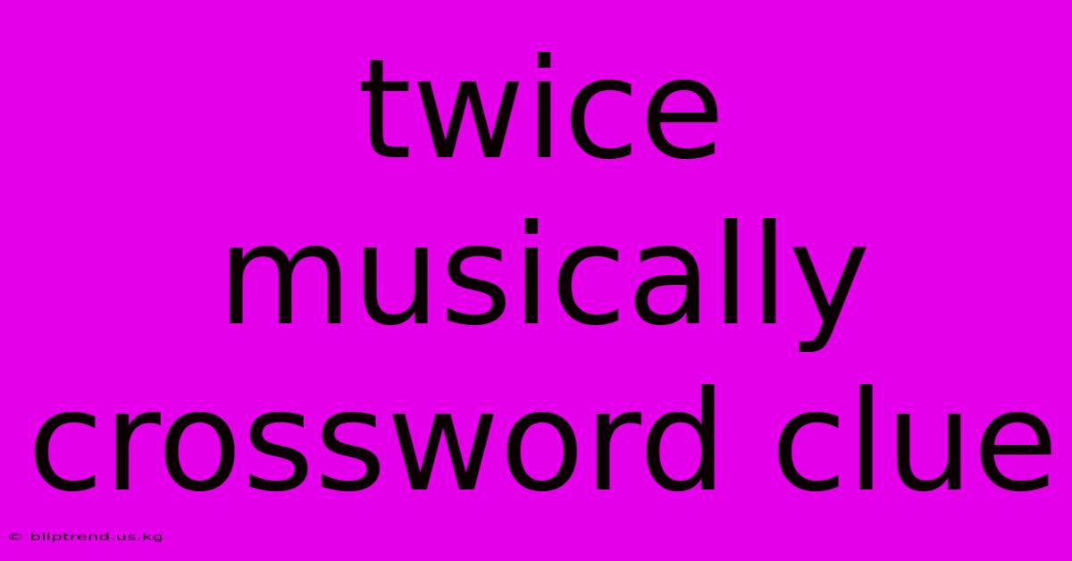 Twice Musically Crossword Clue