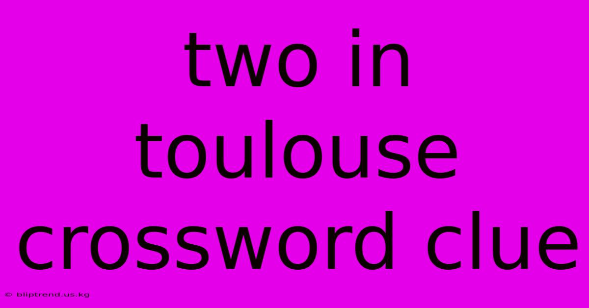 Two In Toulouse Crossword Clue