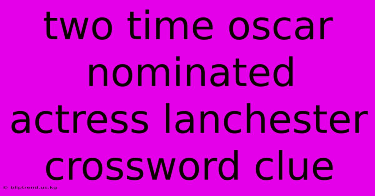 Two Time Oscar Nominated Actress Lanchester Crossword Clue