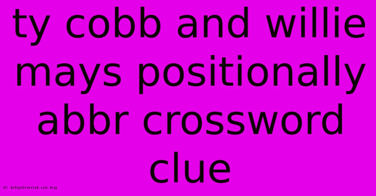 Ty Cobb And Willie Mays Positionally Abbr Crossword Clue