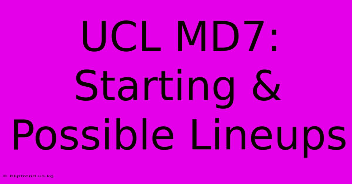 UCL MD7: Starting & Possible Lineups