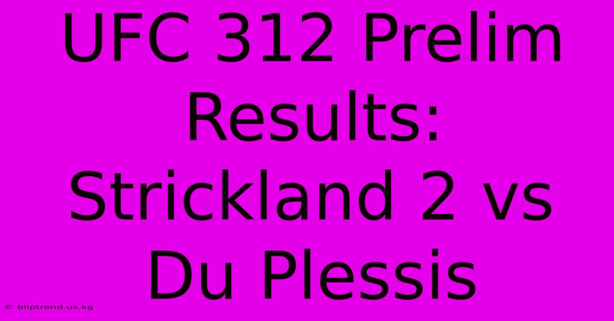 UFC 312 Prelim Results: Strickland 2 Vs Du Plessis