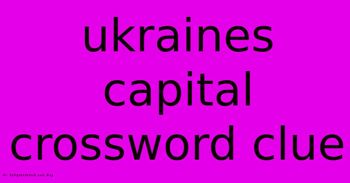 Ukraines Capital Crossword Clue