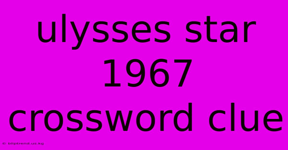 Ulysses Star 1967 Crossword Clue