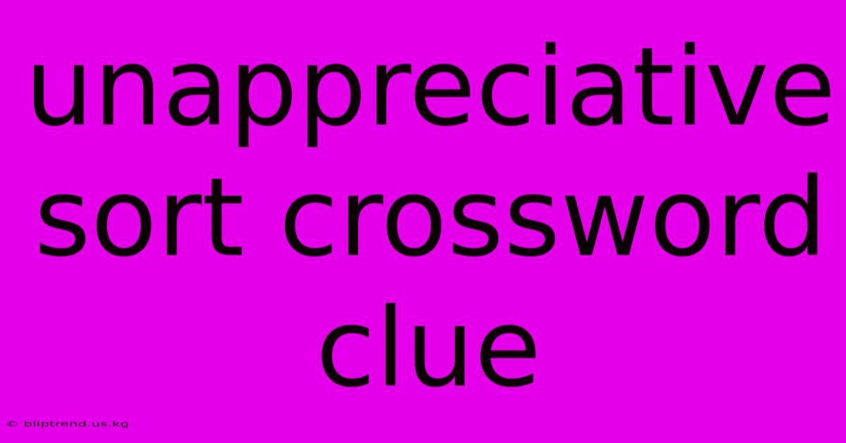 Unappreciative Sort Crossword Clue