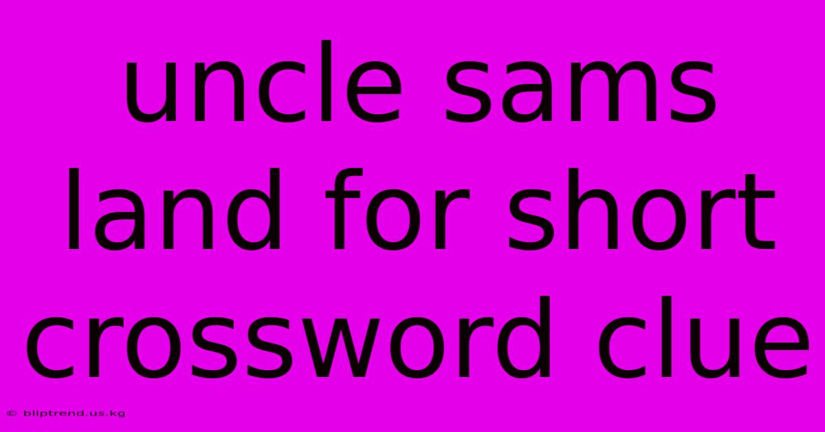 Uncle Sams Land For Short Crossword Clue