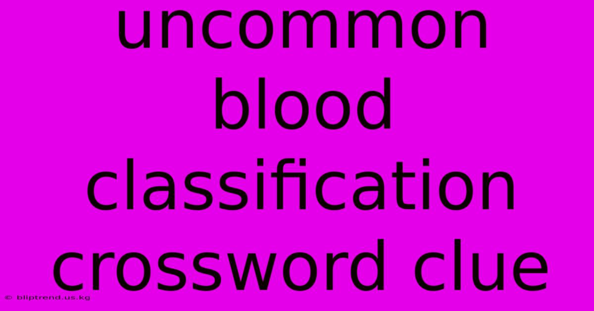 Uncommon Blood Classification Crossword Clue