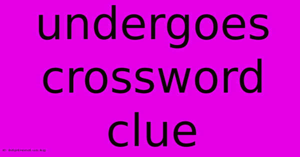 Undergoes Crossword Clue