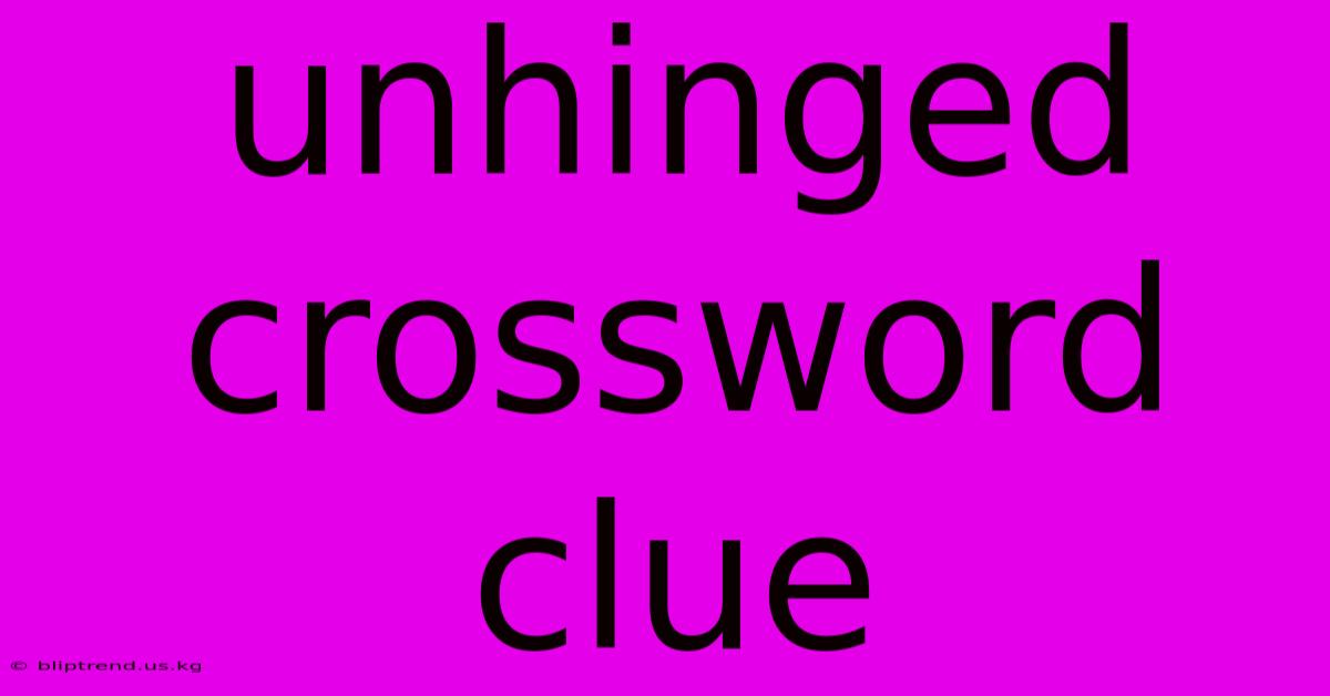 Unhinged Crossword Clue